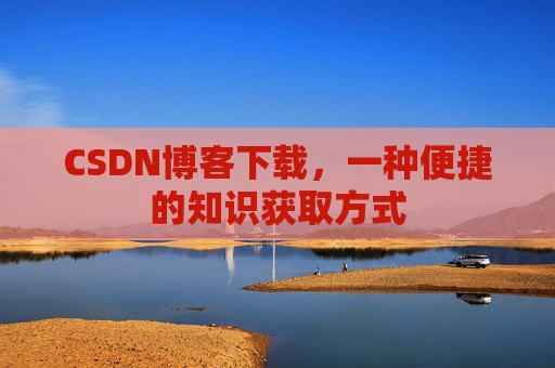 CSDN博客下载,一种便捷的知识获取方式